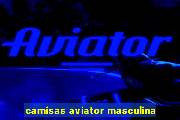 camisas aviator masculina